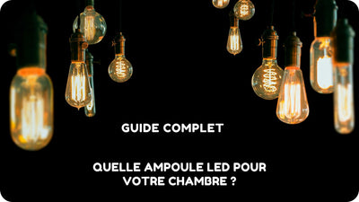 Guide Complet : Quelle ampoule LED pour votre chambre ?